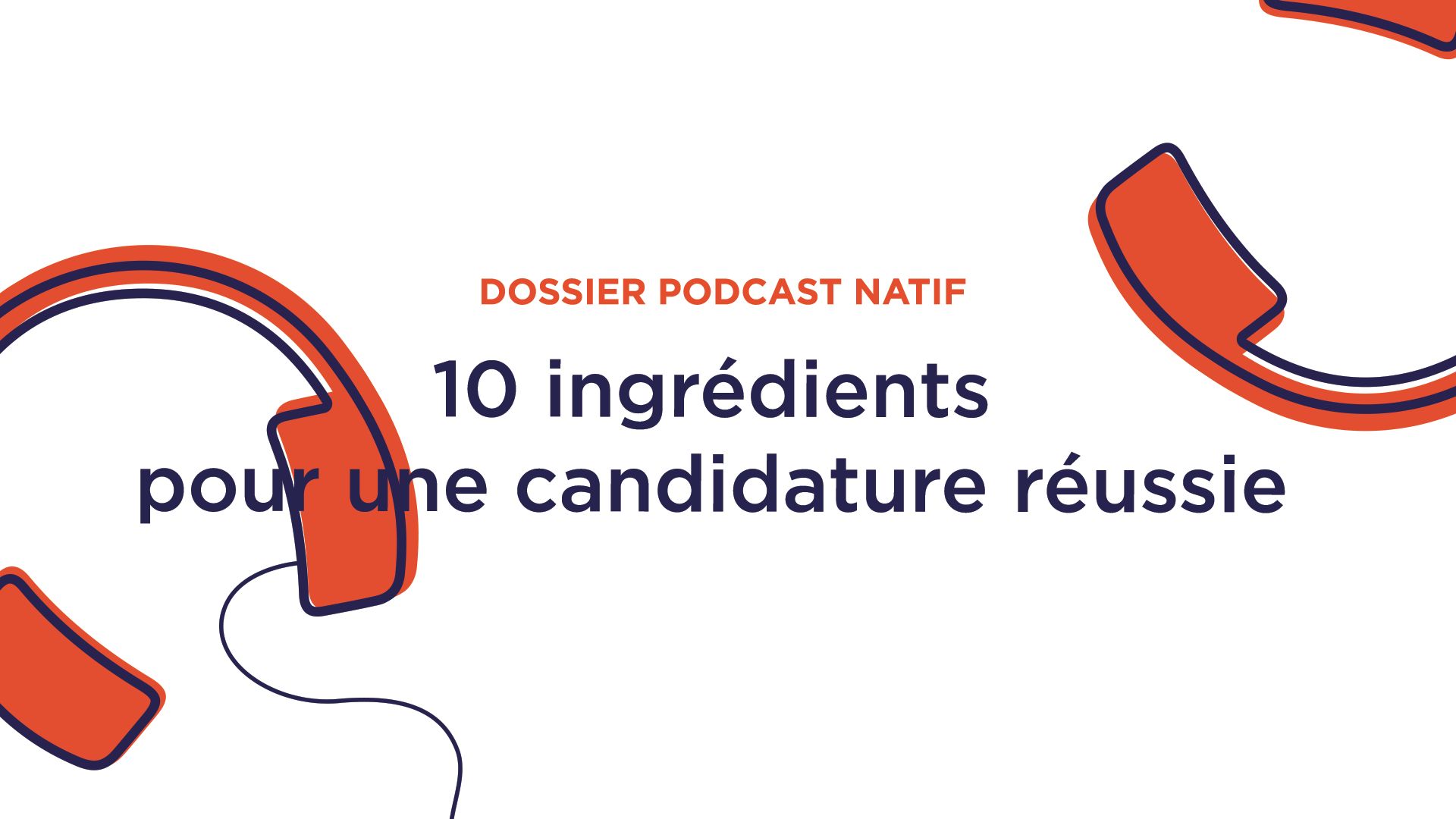 Dossier podcast natif : 10 ingrédients pour une candidature réussie